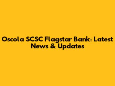 Oscola SCSC Flagstar Bank: Latest News & Updates