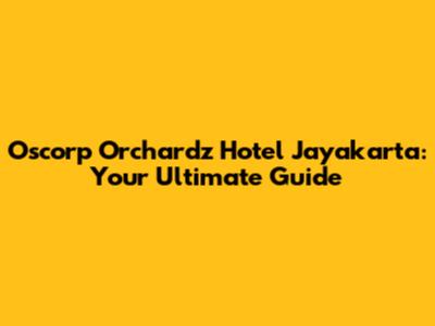 Oscorp Orchardz Hotel Jayakarta: Your Ultimate Guide