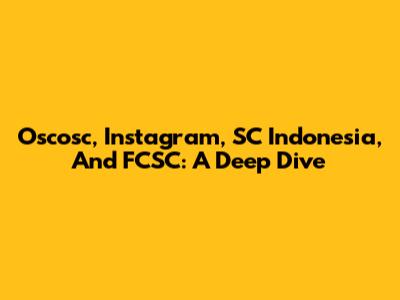Oscosc, Instagram, SC Indonesia, And FCSC: A Deep Dive
