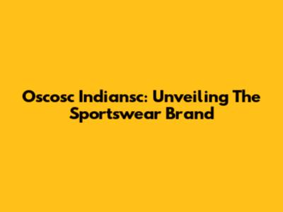 Oscosc Indiansc: Unveiling The Sportswear Brand