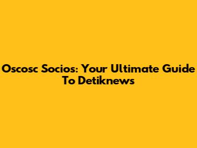 Oscosc Socios: Your Ultimate Guide To Detiknews