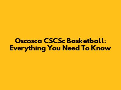 Oscosca CSCSc Basketball: Everything You Need To Know