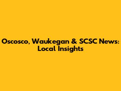 Oscosco, Waukegan & SCSC News: Local Insights