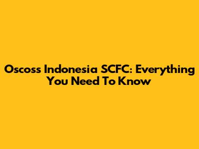 Oscoss Indonesia SCFC: Everything You Need To Know