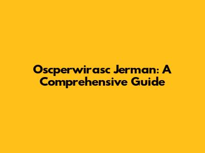 Oscperwirasc Jerman: A Comprehensive Guide
