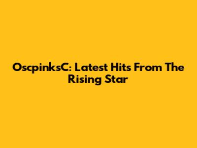 OscpinksC: Latest Hits From The Rising Star