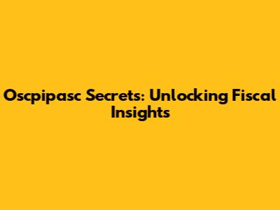 Oscpipasc Secrets: Unlocking Fiscal Insights
