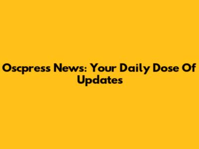 Oscpress News: Your Daily Dose Of Updates