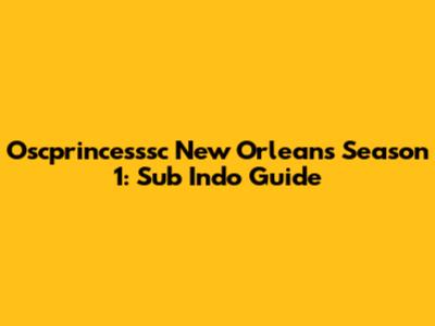 Oscprincesssc New Orleans Season 1: Sub Indo Guide