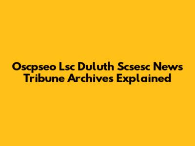 Oscpseo Lsc Duluth Scsesc News Tribune Archives Explained