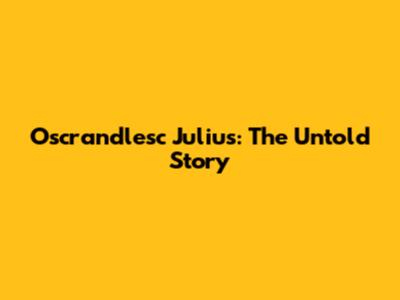 Oscrandlesc Julius: The Untold Story