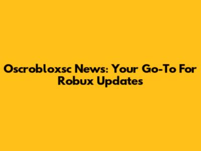 Oscrobloxsc News: Your Go-To For Robux Updates