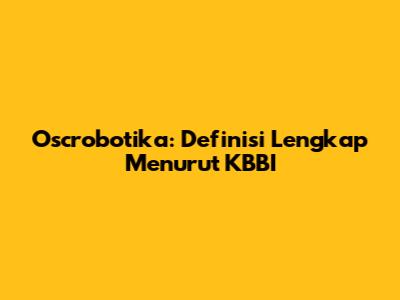 Oscrobotika: Definisi Lengkap Menurut KBBI
