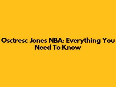 Osctresc Jones NBA: Everything You Need To Know