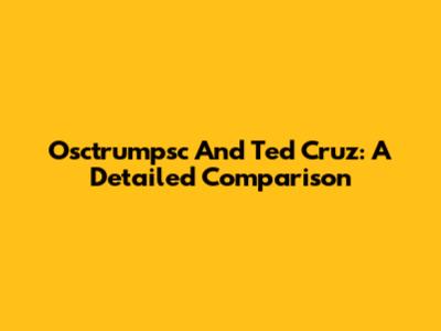 Osctrumpsc And Ted Cruz: A Detailed Comparison
