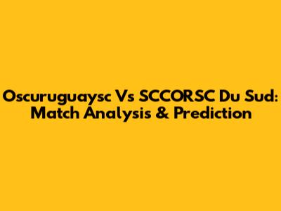 Oscuruguaysc Vs SCCORSC Du Sud: Match Analysis & Prediction