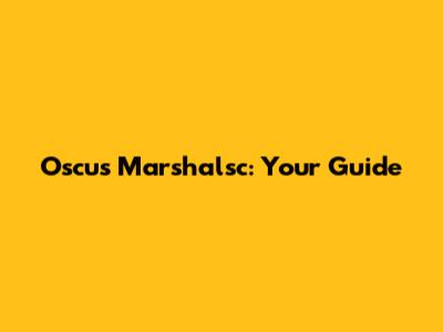 Oscus Marshalsc: Your Guide