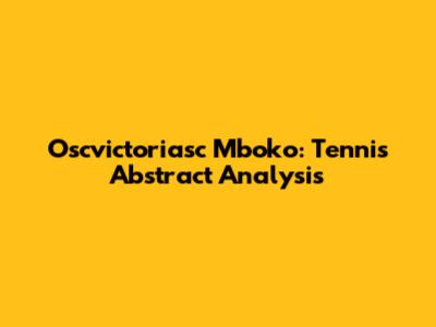 Oscvictoriasc Mboko: Tennis Abstract Analysis
