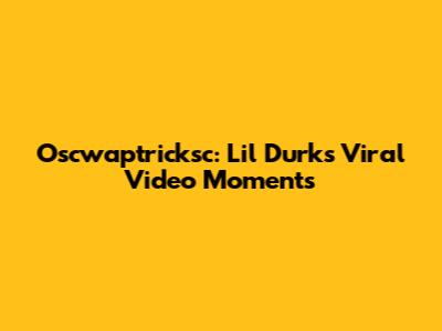 Oscwaptricksc: Lil Durk's Viral Video Moments
