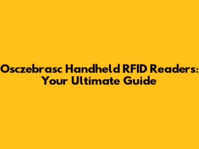 Osczebrasc Handheld RFID Readers: Your Ultimate Guide
