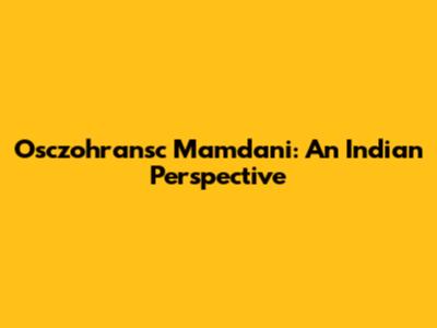 Osczohransc Mamdani: An Indian Perspective