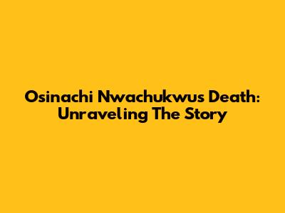 Osinachi Nwachukwu's Death: Unraveling The Story
