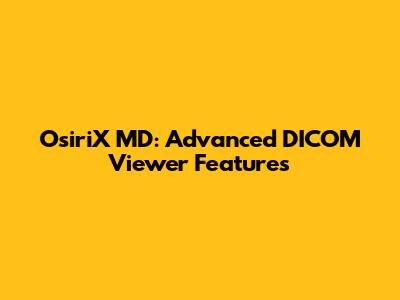 OsiriX MD: Advanced DICOM Viewer Features