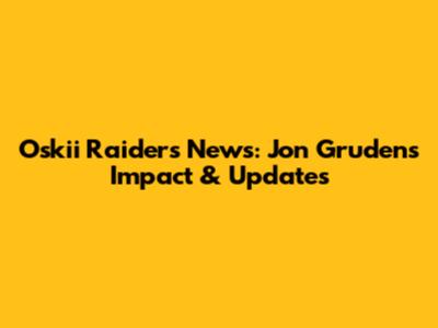 Oskii Raiders News: Jon Gruden's Impact & Updates