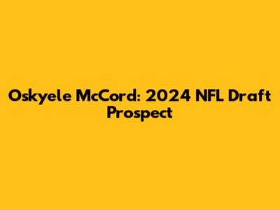 Oskyele McCord: 2024 NFL Draft Prospect