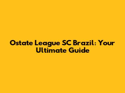 Ostate League SC Brazil: Your Ultimate Guide