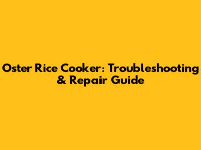 Oster Rice Cooker: Troubleshooting & Repair Guide