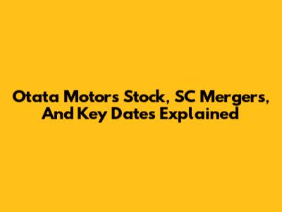Otata Motors Stock, SC Mergers, And Key Dates Explained