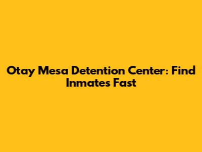 Otay Mesa Detention Center: Find Inmates Fast