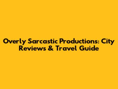 Overly Sarcastic Productions: City Reviews & Travel Guide