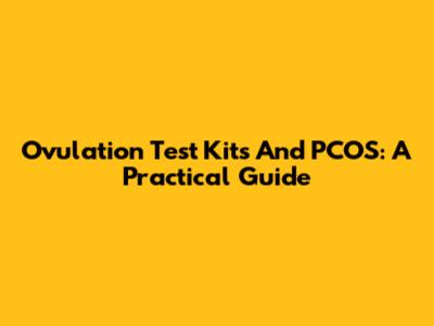 Ovulation Test Kits And PCOS: A Practical Guide