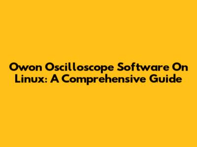 Owon Oscilloscope Software On Linux: A Comprehensive Guide