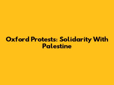 Oxford Protests: Solidarity With Palestine