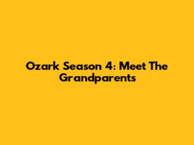 Ozark Season 4: Meet The Grandparents