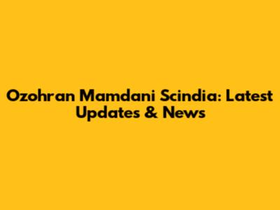 Ozohran Mamdani Scindia: Latest Updates & News