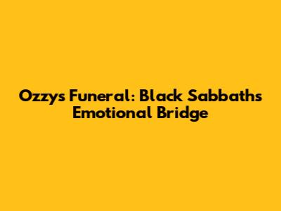 Ozzy's Funeral: Black Sabbath's Emotional Bridge