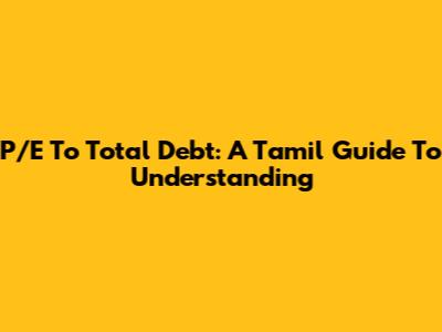 P/E To Total Debt: A Tamil Guide To Understanding