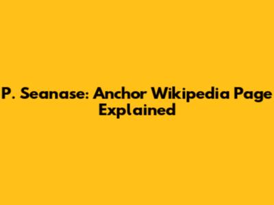 P. Seanase: Anchor Wikipedia Page Explained