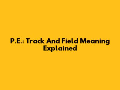 P.E.: Track And Field Meaning Explained