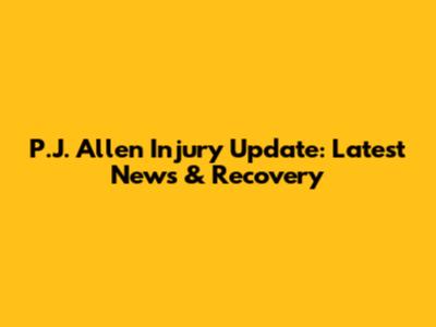 P.J. Allen Injury Update: Latest News & Recovery