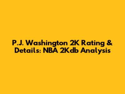 P.J. Washington 2K Rating & Details: NBA 2Kdb Analysis