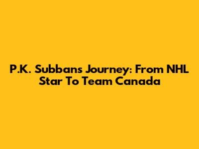 P.K. Subban's Journey: From NHL Star To Team Canada
