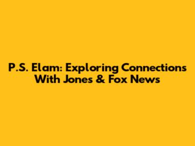 P.S. Elam: Exploring Connections With Jones & Fox News