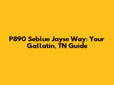 P890 Seblue Jayse Way: Your Gallatin, TN Guide