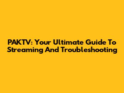 PAKTV: Your Ultimate Guide To Streaming And Troubleshooting