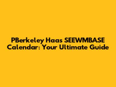 PBerkeley Haas SEEWMBASE Calendar: Your Ultimate Guide